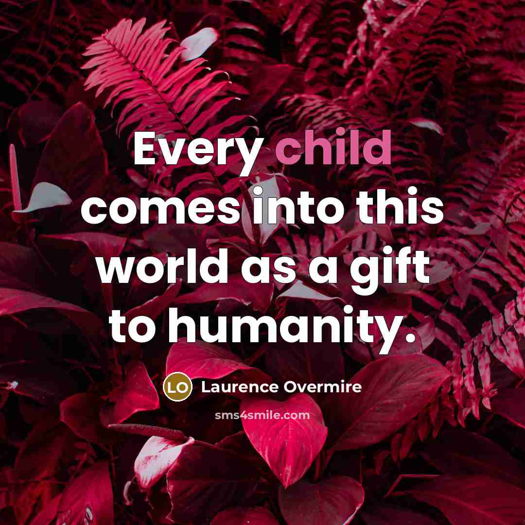 “Every child comes into this world as a gift to…” quote by Laurence Overmire