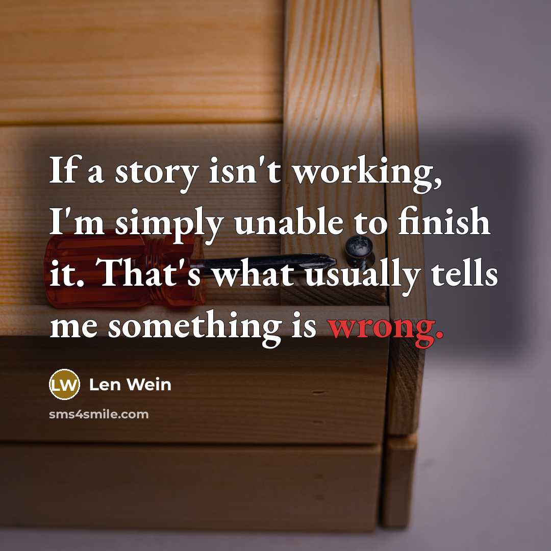 “If a story isn't working, I'm simply unable to finish it. That's what usually tells me something is wrong.” quote by Len Wein