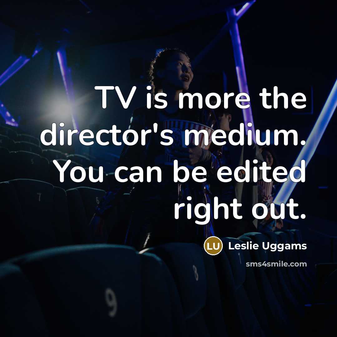 “TV is more the director's medium. You can be edited…” quote by Leslie Uggams