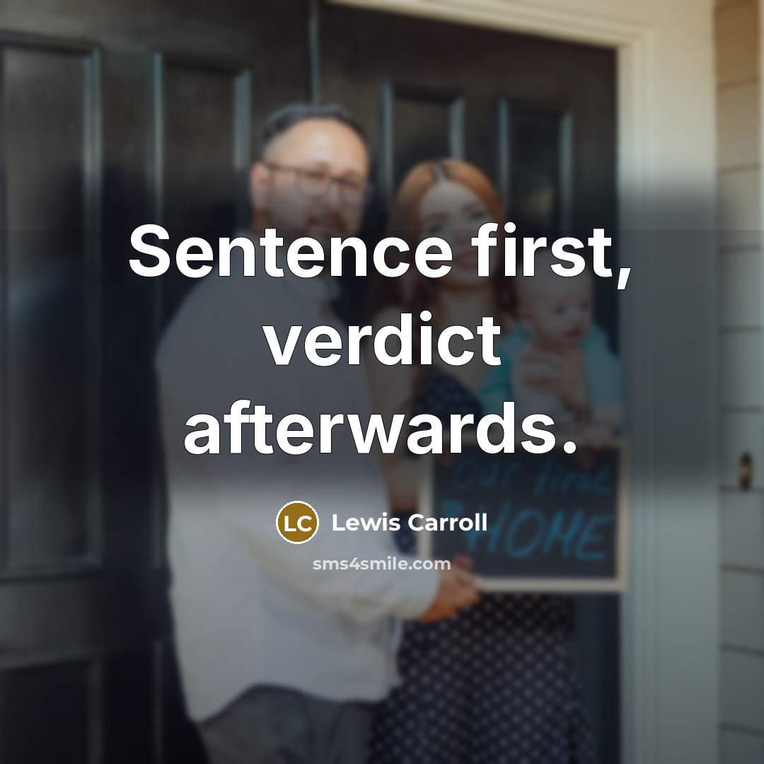 “Sentence first, verdict afterwards.” quote by Lewis Carroll