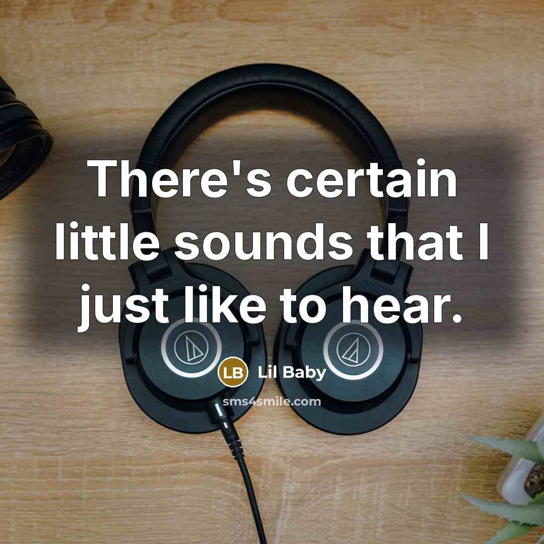 “There's certain little sounds that I just like to hear.…” quote by Lil Baby