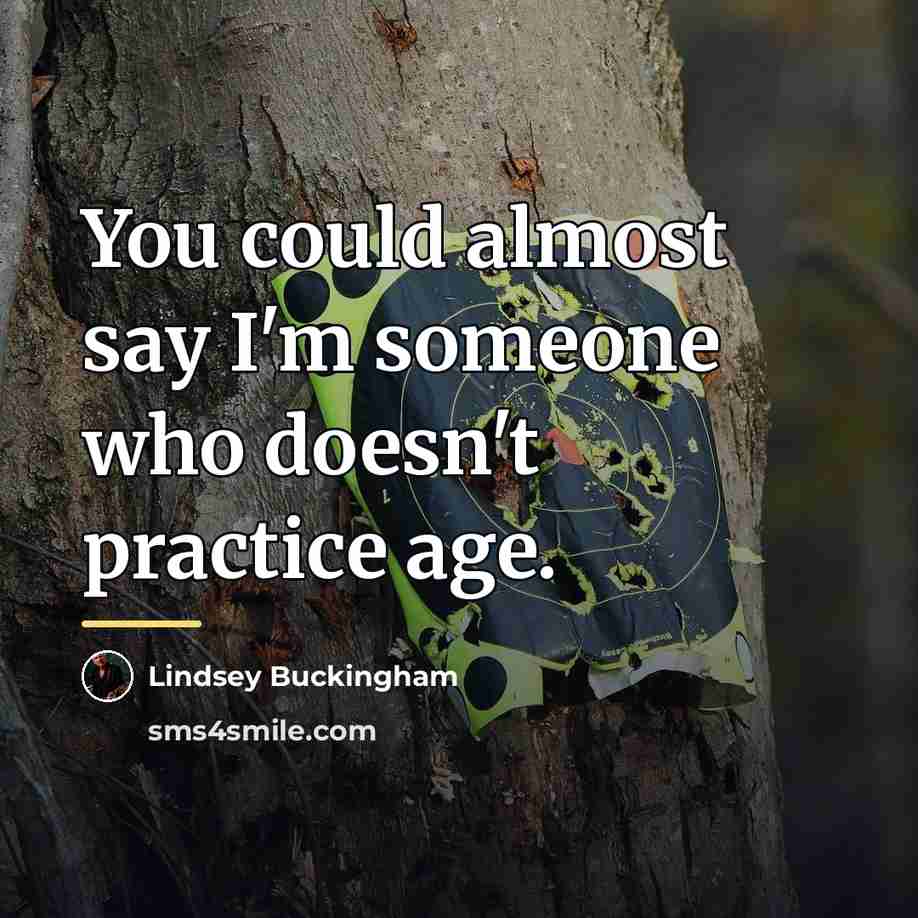 “You could almost say I'm someone who doesn't practice age.…” quote by Lindsey Buckingham