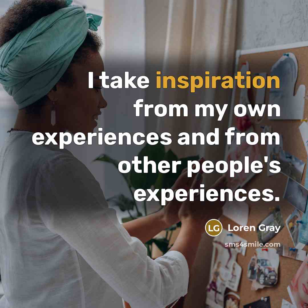 “I take inspiration from my own experiences and from other…” quote by Loren Gray