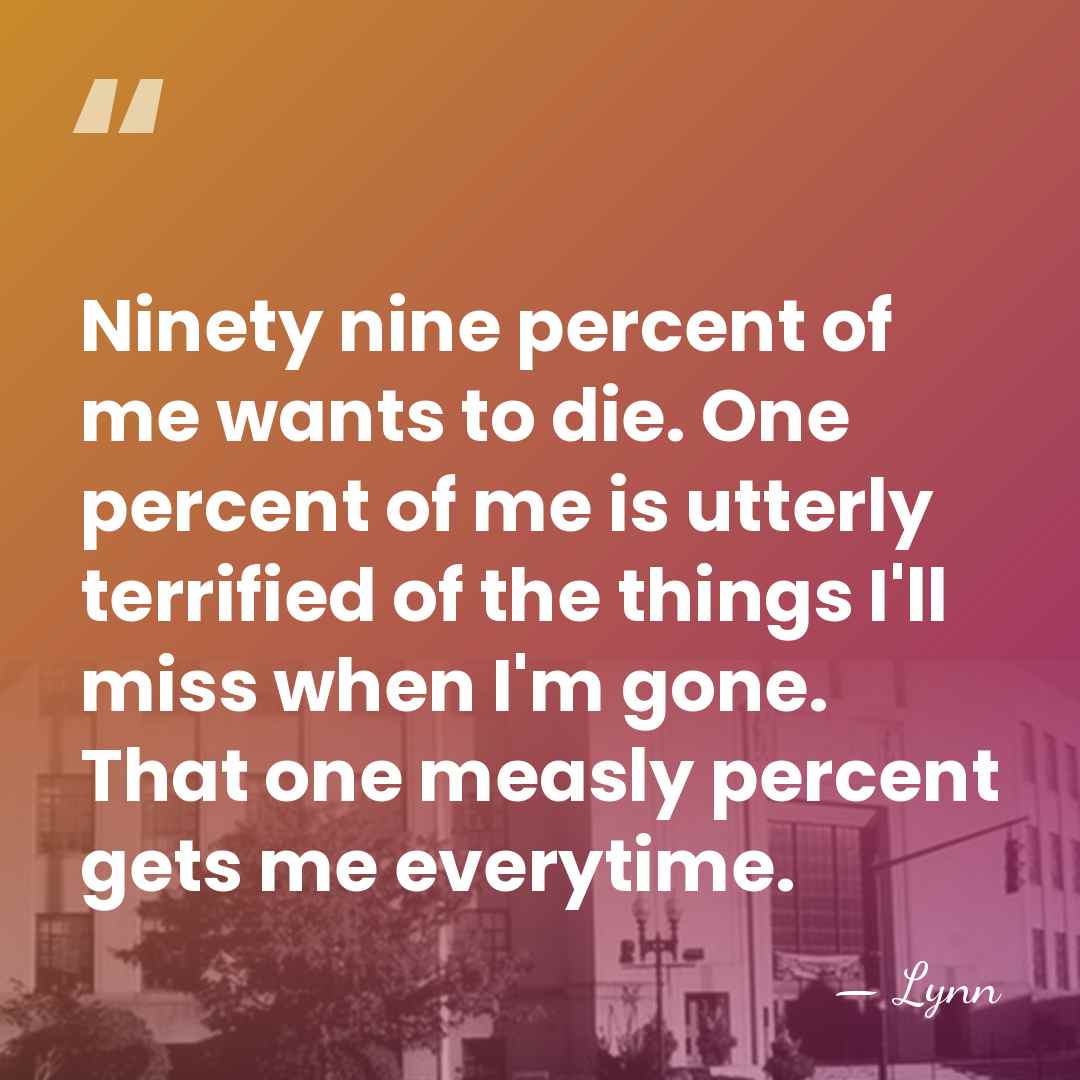 Ninety nine percent of me wants to die. One percent of me&hellip; - Lynn