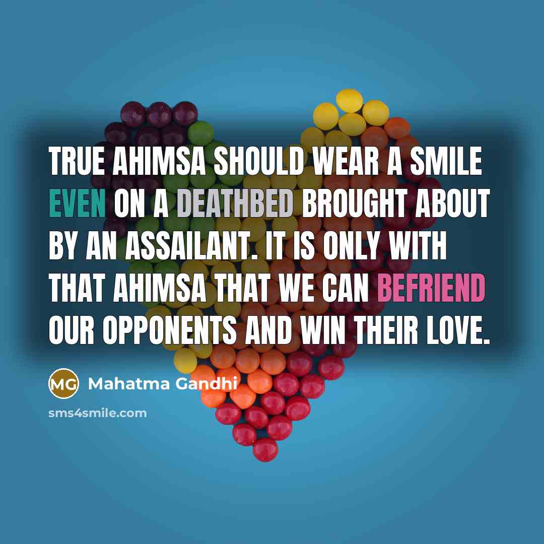 “True ahimsa should wear a smile even on a deathbed…” quote by Mahatma Gandhi