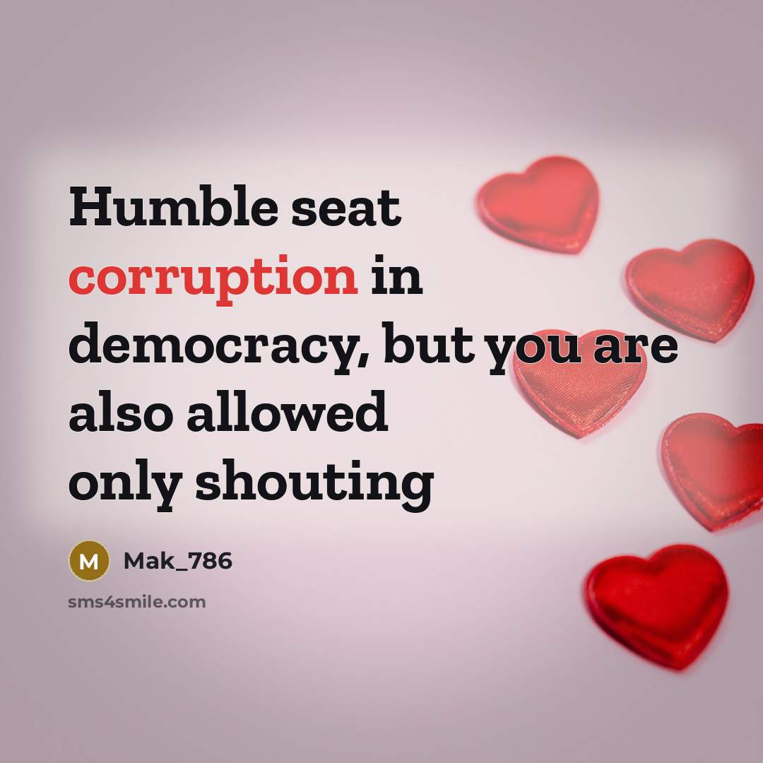 “Humble seat corruption in democracy, but you are also allowed…” quote by Mak_786