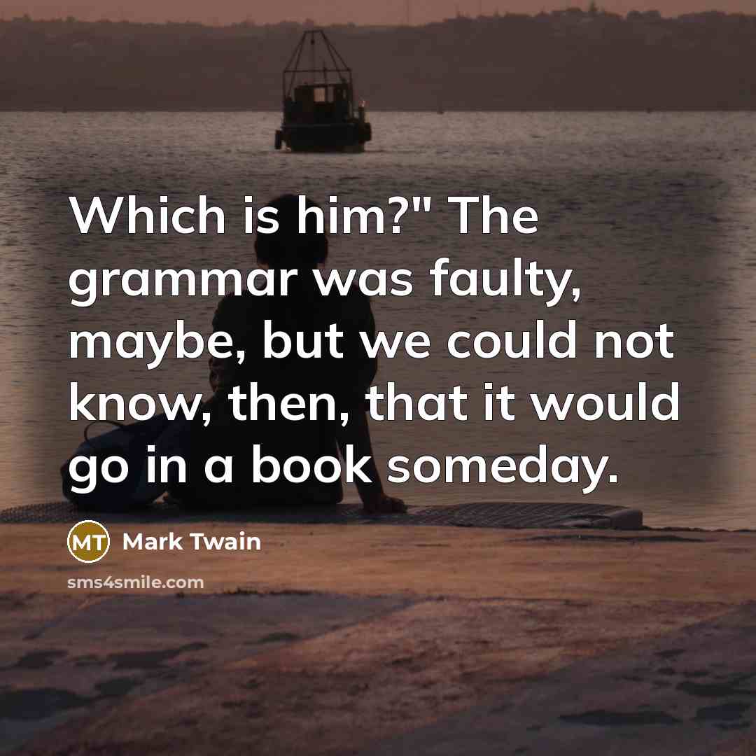 “Which is him?" The grammar was faulty, maybe, but we…” quote by Mark Twain