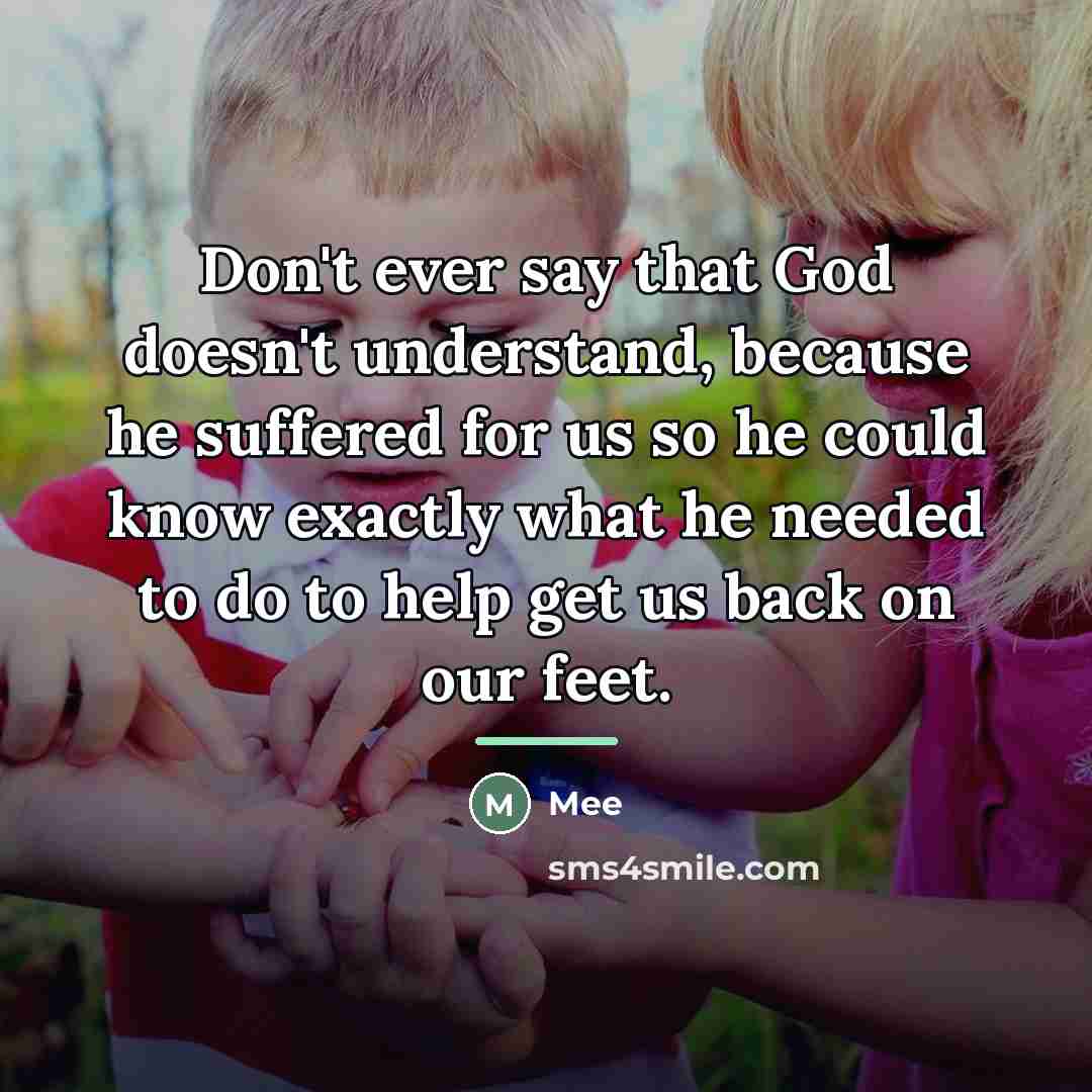 “Don't ever say that God doesn't understand, because he suffered…” quote by Mee