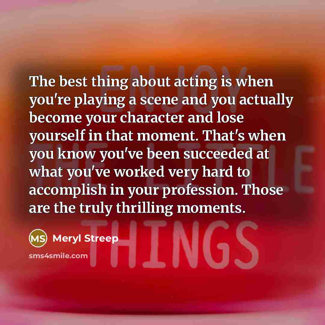 “The best thing about acting is when you're playing a…” quote by Meryl Streep