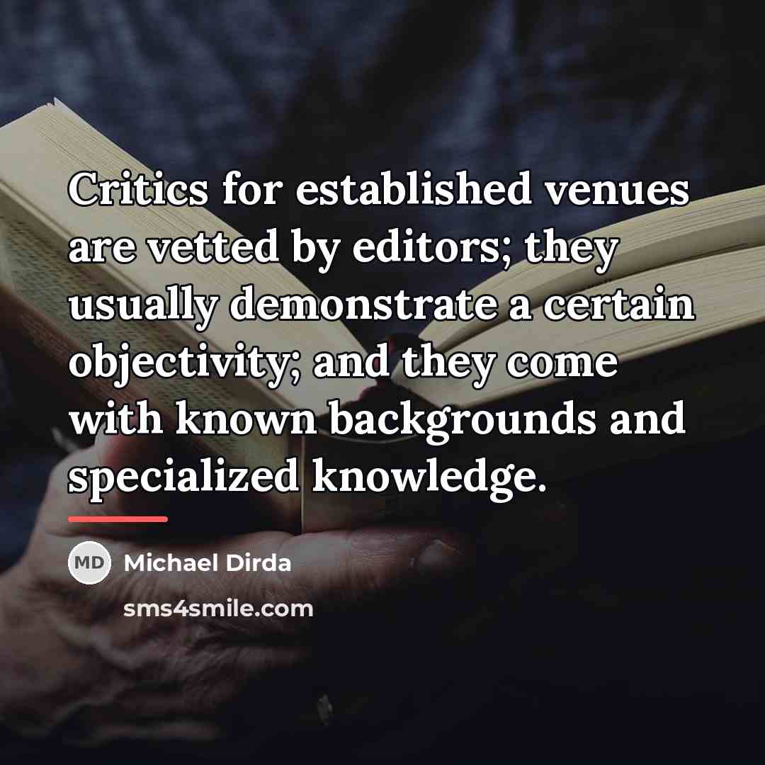 “Critics for established venues are vetted by editors; they usually…” quote by Michael Dirda