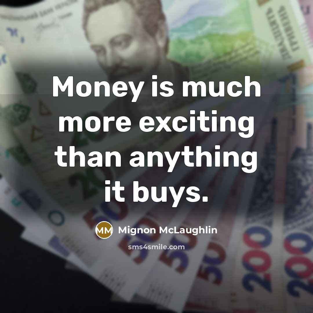 “Money is much more exciting than anything it buys.…” quote by Mignon McLaughlin
