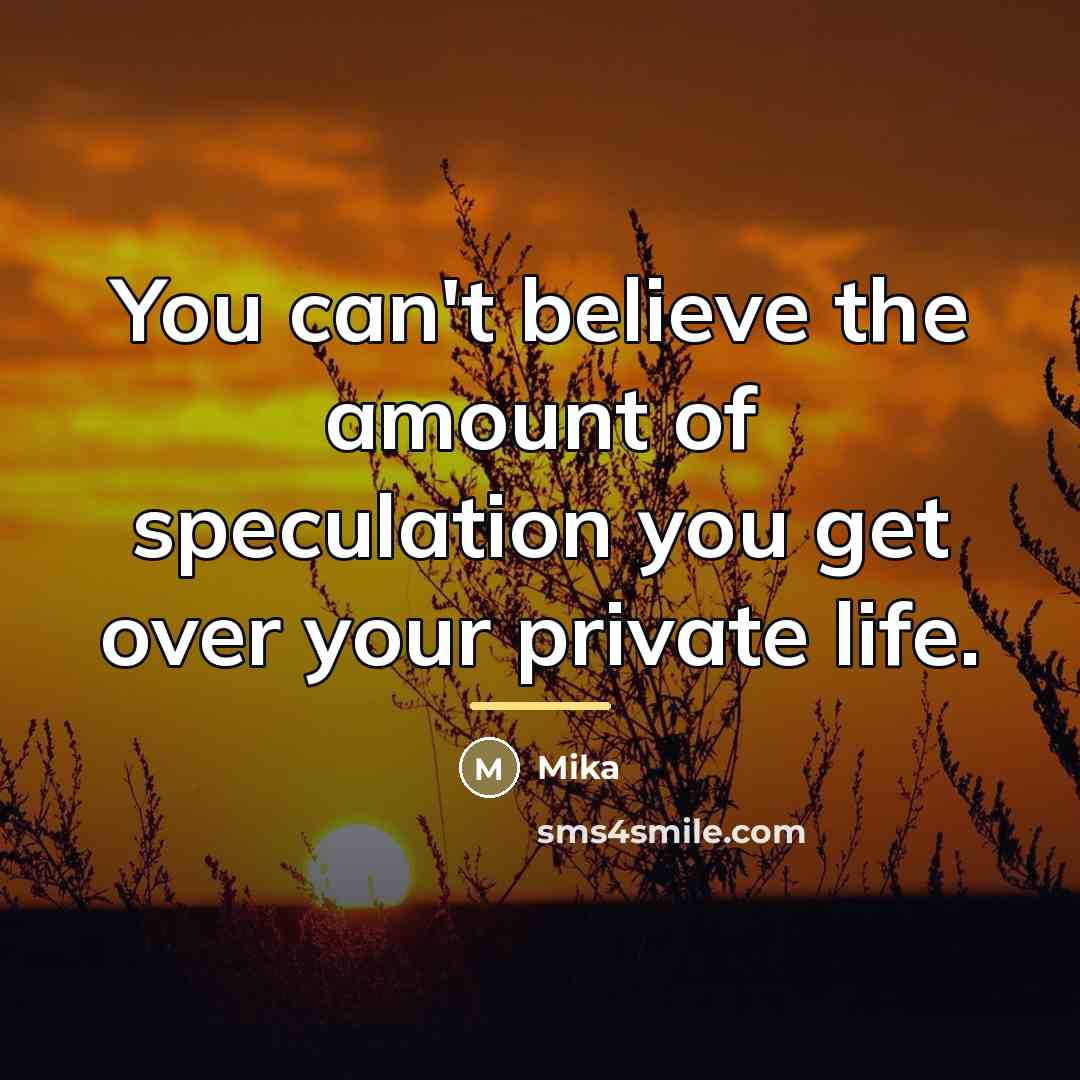 “You can't believe the amount of speculation you get over…” quote by Mika