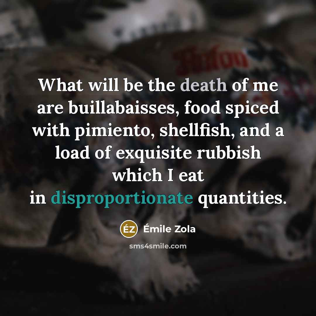 “What will be the death of me are buillabaisses, food…” quote by Emile Zola