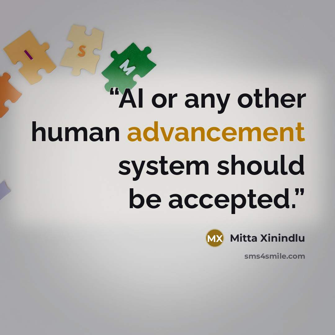 “AI or any other human advancement system should be accepted.” quote by Mitta Xinindlu