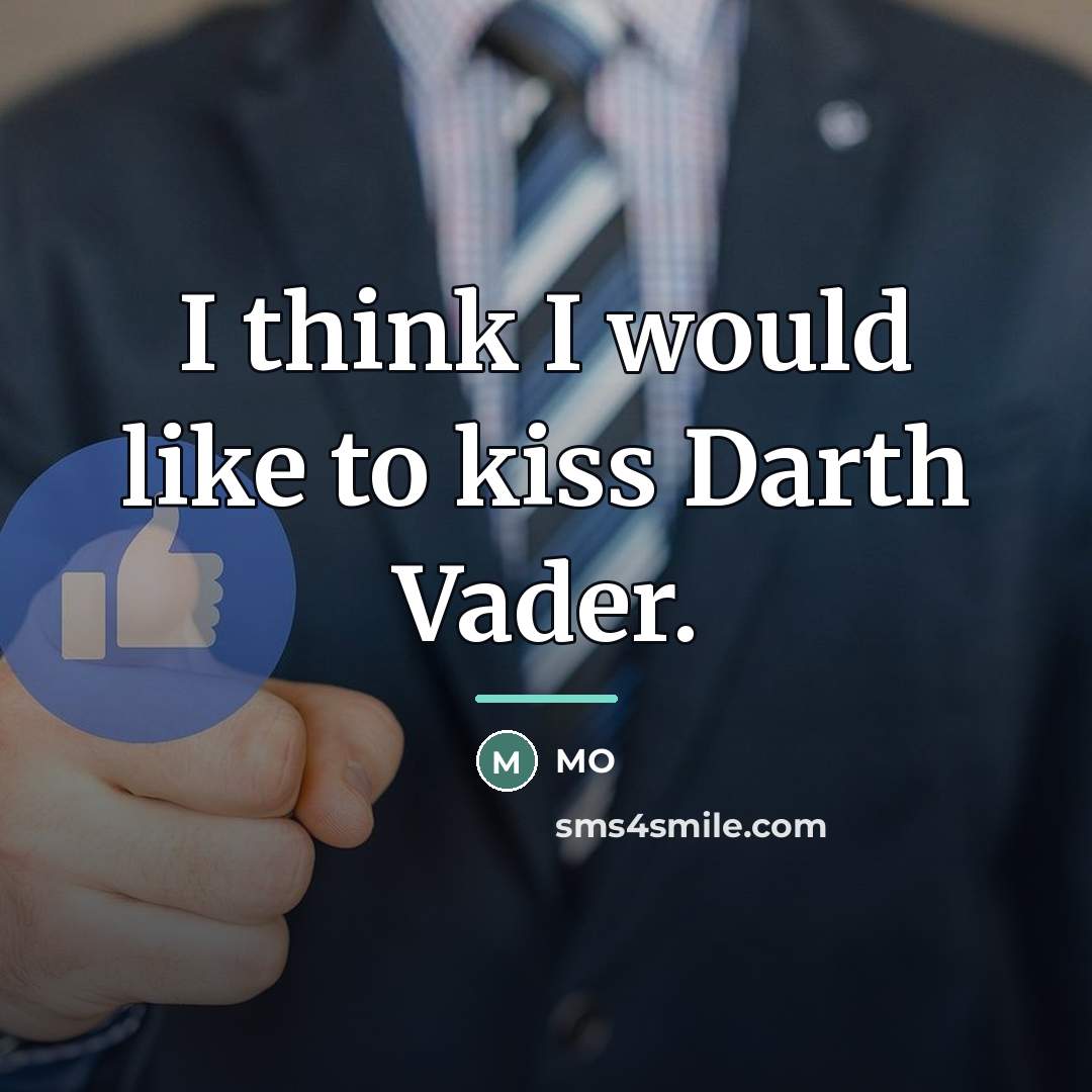 “I think I would like to kiss Darth Vader.…” quote by MO