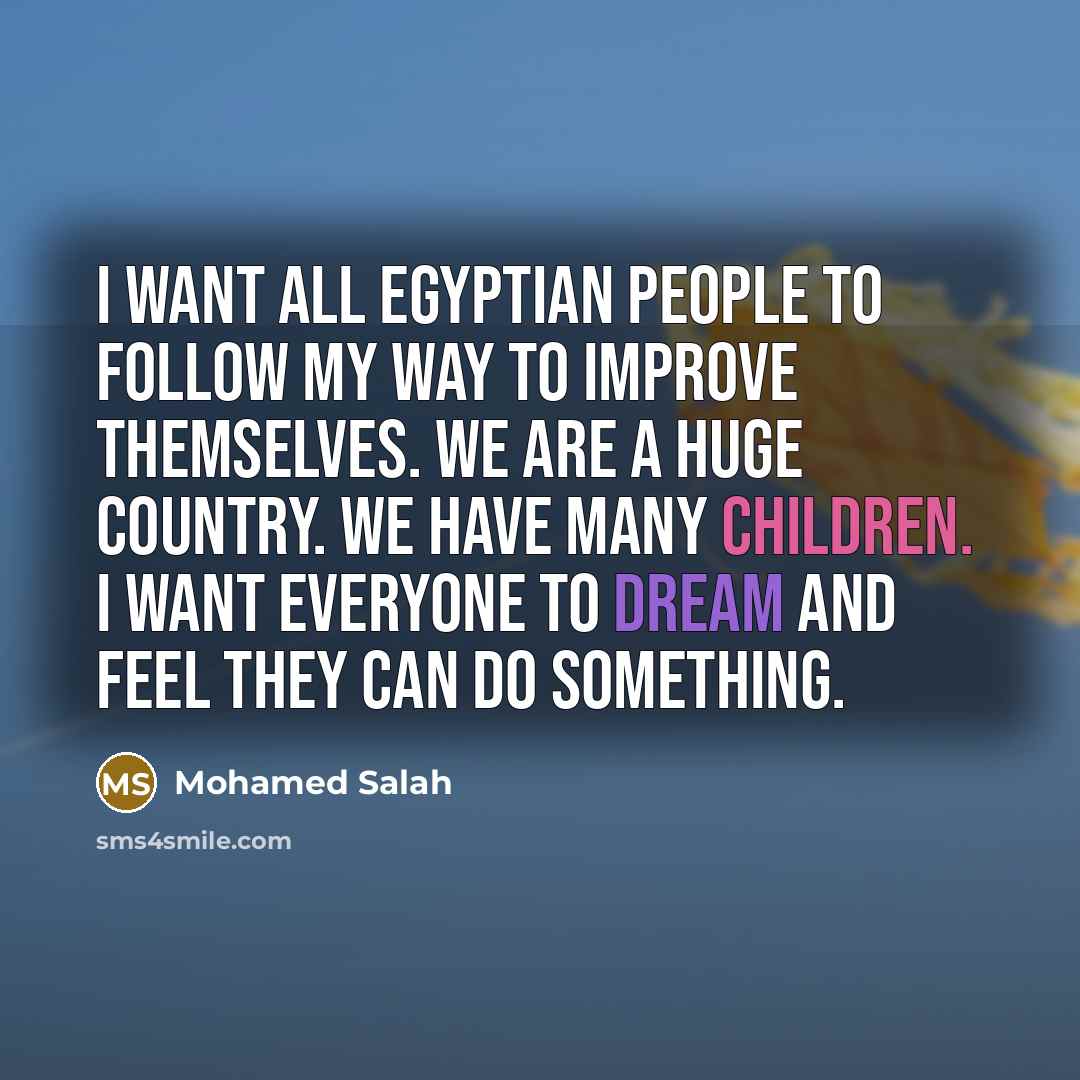 “I want all Egyptian people to follow my way to…” quote by Mohamed Salah
