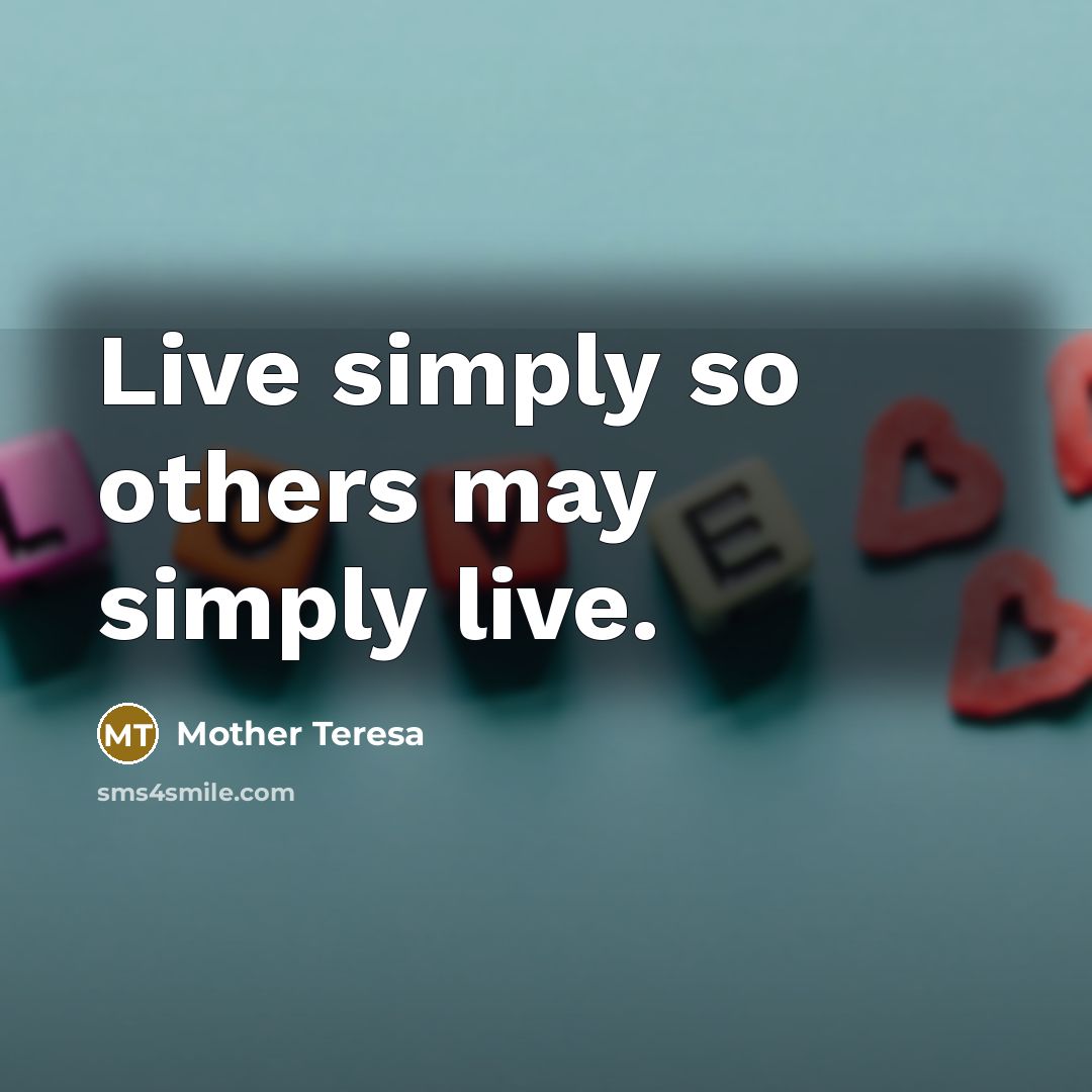 “Live simply so others may simply live.…” quote by Mother Teresa