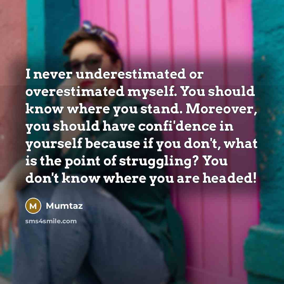 “I never underestimated or overestimated myself. You should know where…” quote by Mumtaz
