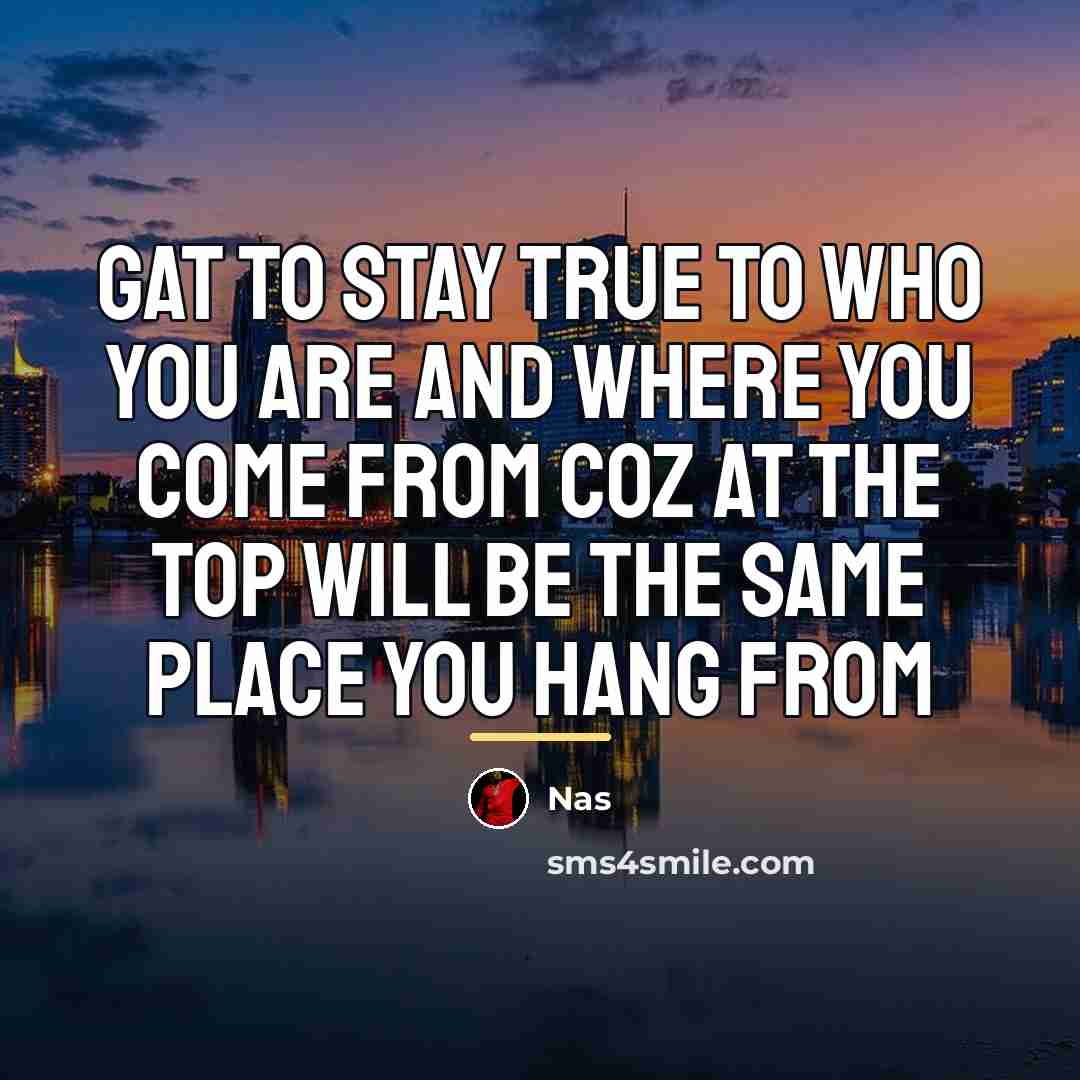 “Gat to stay true to who you are and where…” quote by Nas