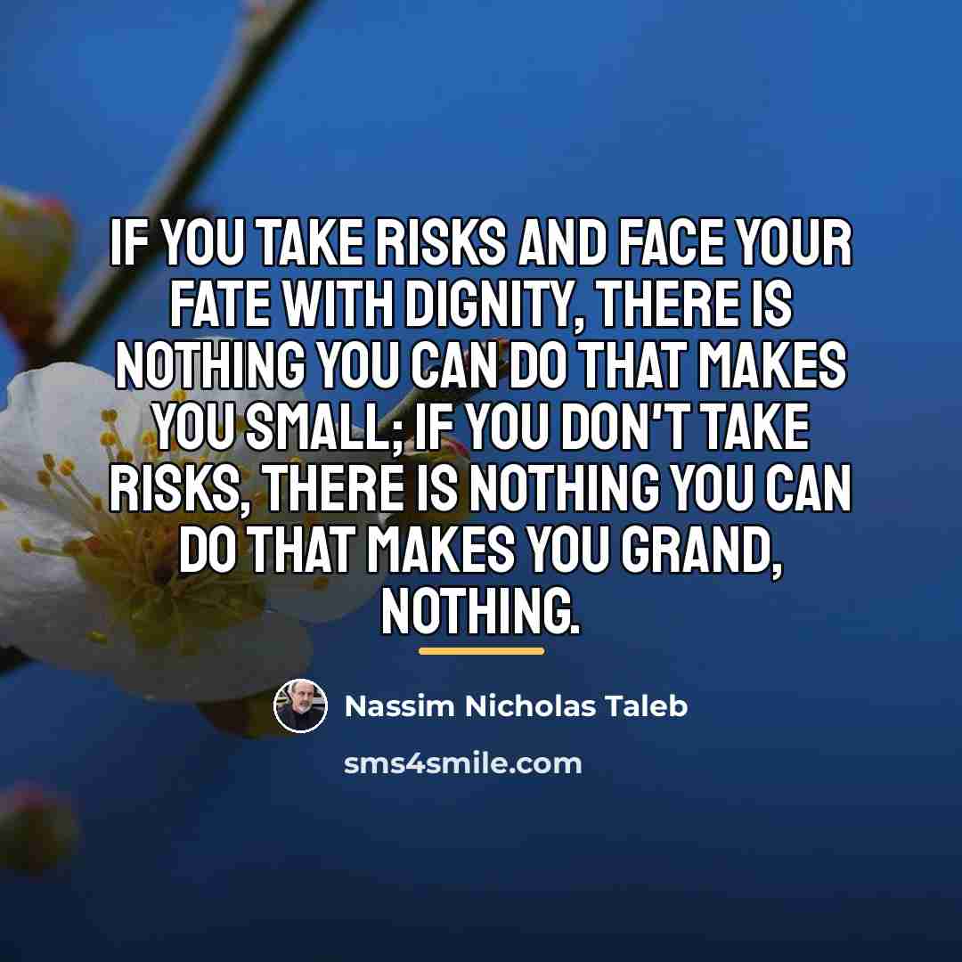“If you take risks and face your fate with dignity,…” quote by Nassim Nicholas Taleb