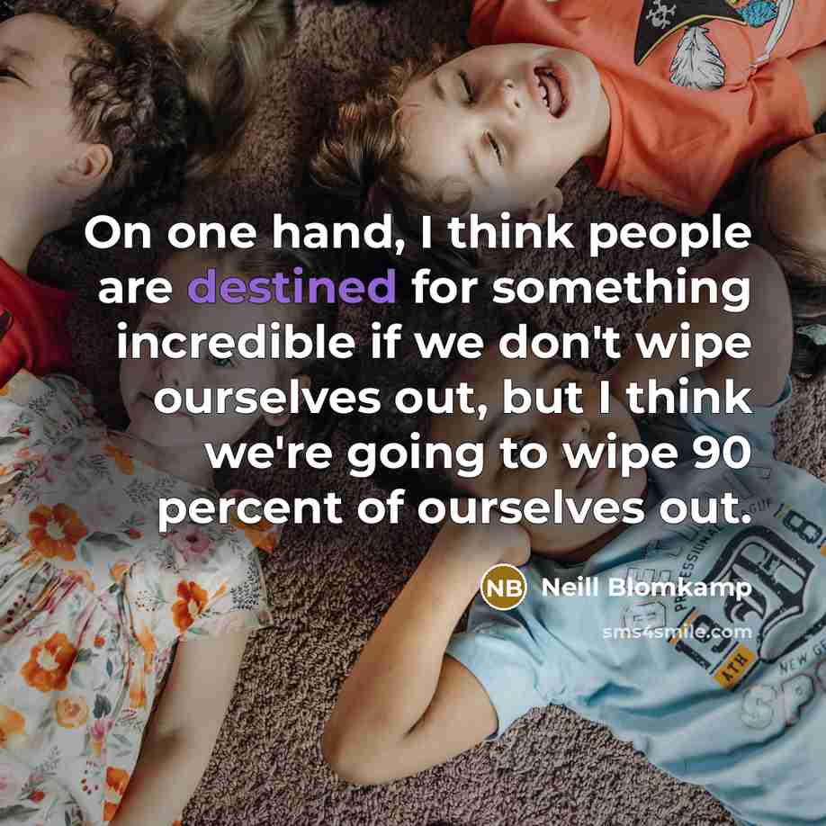 “On one hand, I think people are destined for something…” quote by Neill Blomkamp