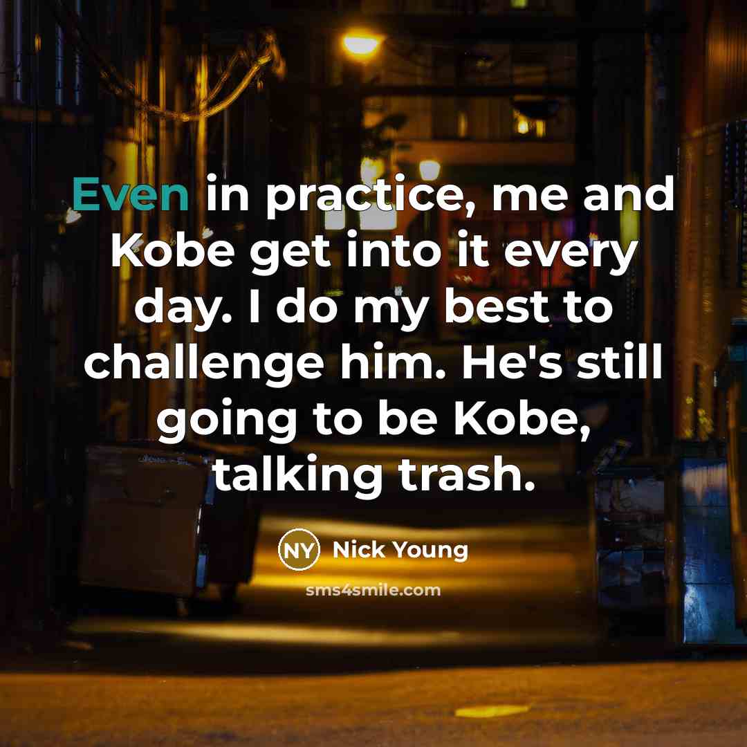 “Even in practice, me and Kobe get into it every…” quote by Nick Young