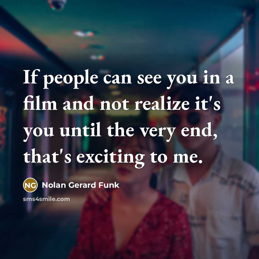 “If people can see you in a film and not…” quote by Nolan Gerard Funk