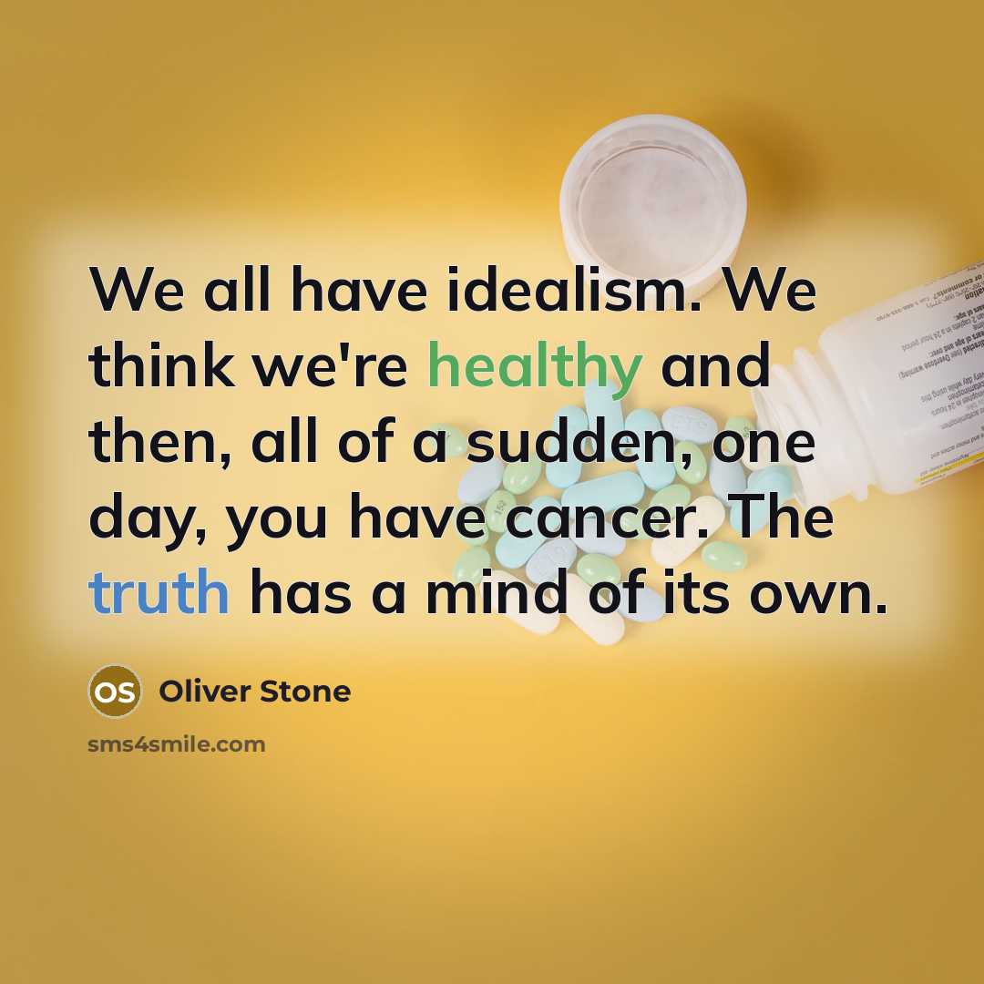 “We all have idealism. We think we're healthy and then,…” quote by Oliver Stone