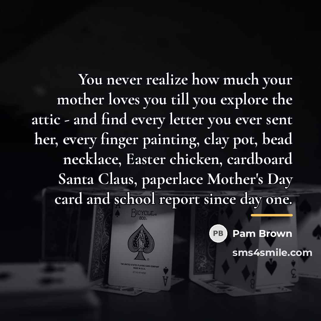 “You never realize how much your mother loves you till…” quote by Pam Brown