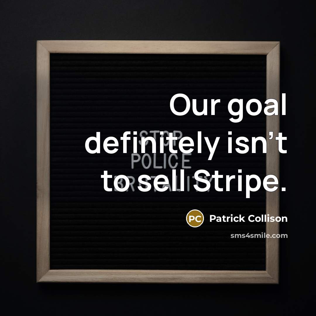 “Our goal definitely isn't to sell Stripe.…” quote by Patrick Collison