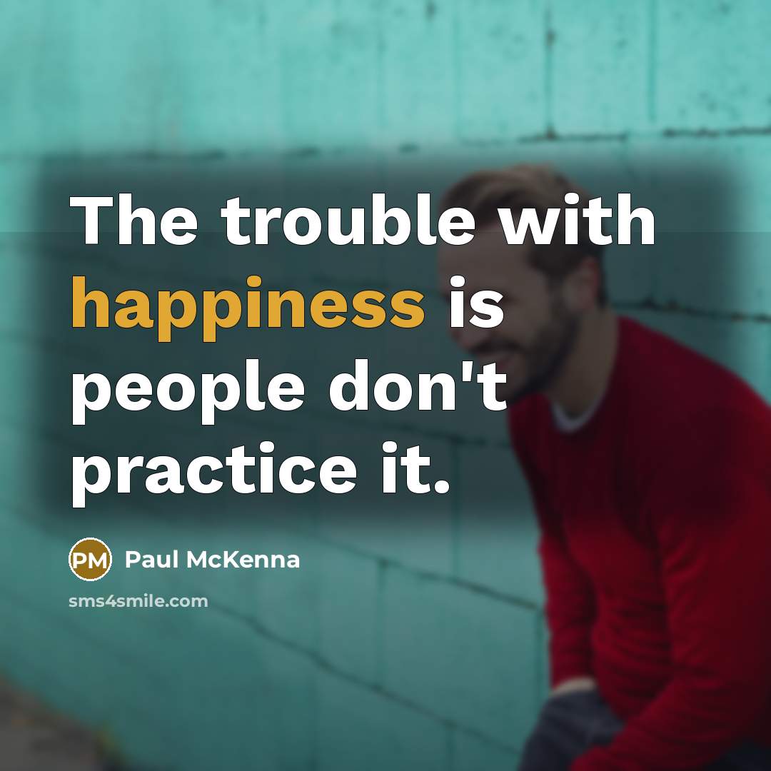 “The trouble with happiness is people don't practice it.…” quote by Paul McKenna