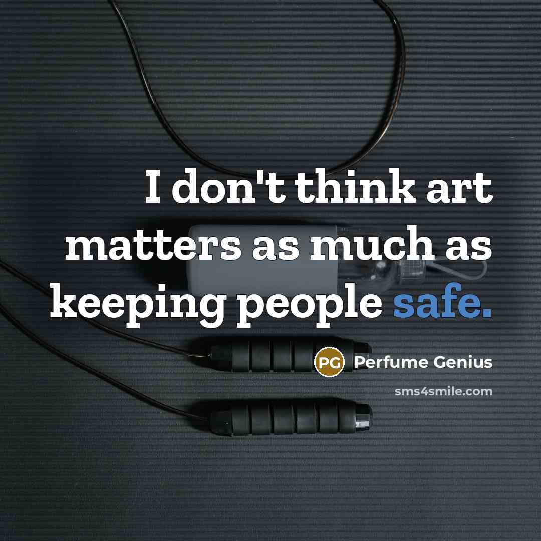 “I don't think art matters as much as keeping people…” quote by Perfume Genius