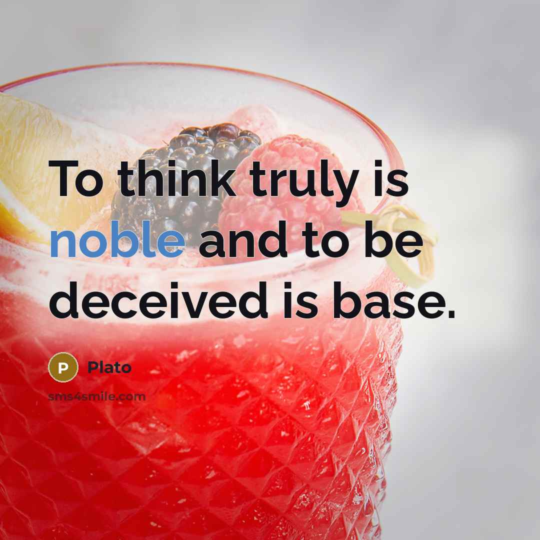 “To think truly is noble and to be deceived is…” quote by Plato