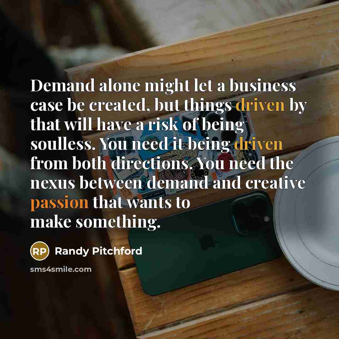 “Demand alone might let a business case be created, but…” quote by Randy Pitchford
