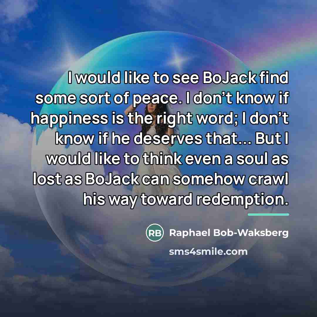 “I would like to see BoJack find some sort of…” quote by Raphael Bob-Waksberg