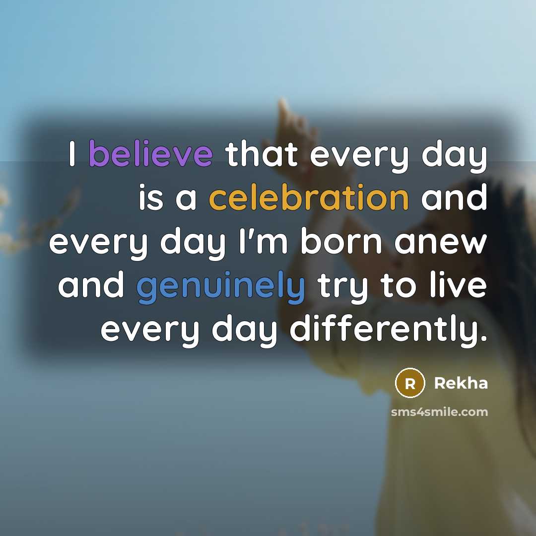 “I believe that every day is a celebration and every…” quote by Rekha