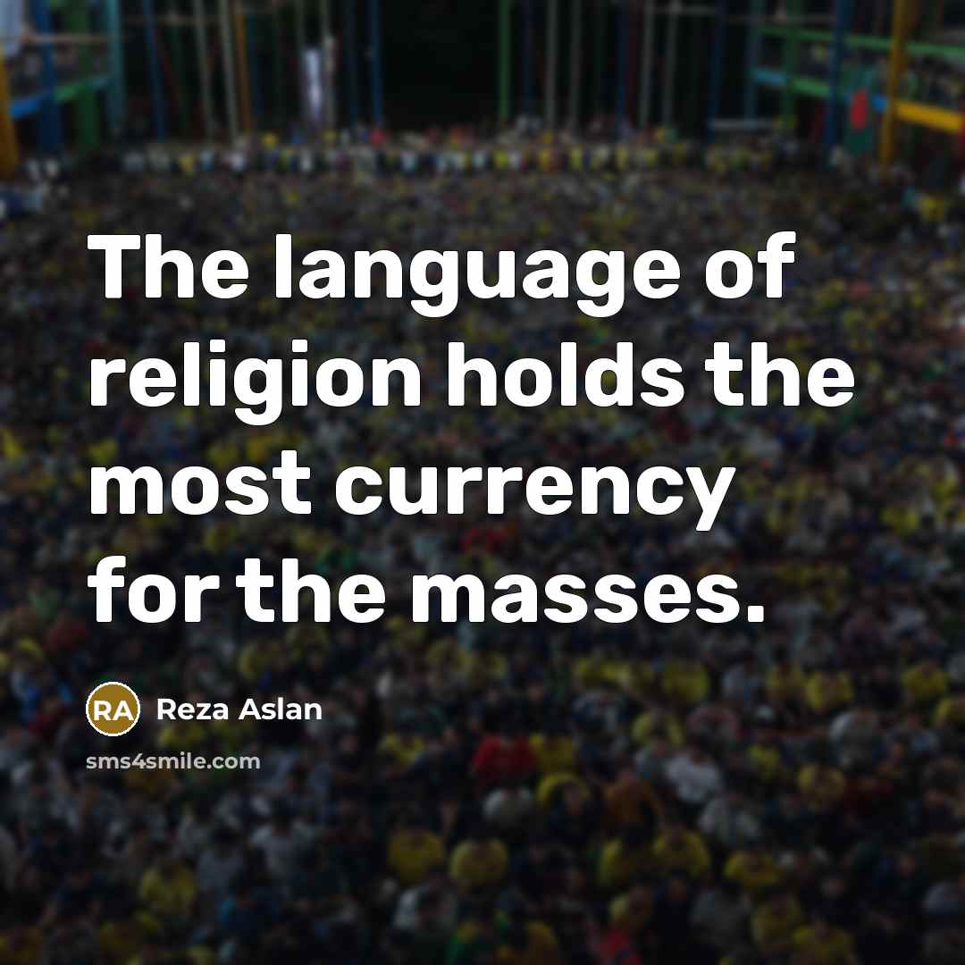 “The language of religion holds the most currency for the…” quote by Reza Aslan