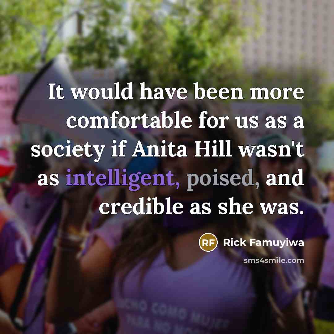 “It would have been more comfortable for us as a society if Anita Hill wasn't as intelligent, poised, and credible as she was.” quote by Rick Famuyiwa