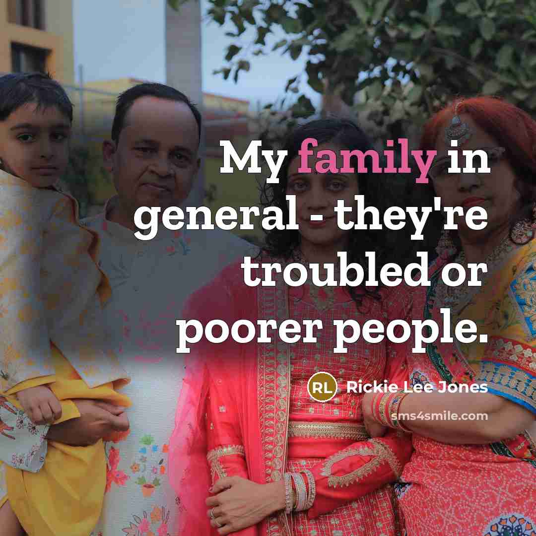 “My family in general - they're troubled or poorer people.…” quote by Rickie Lee Jones