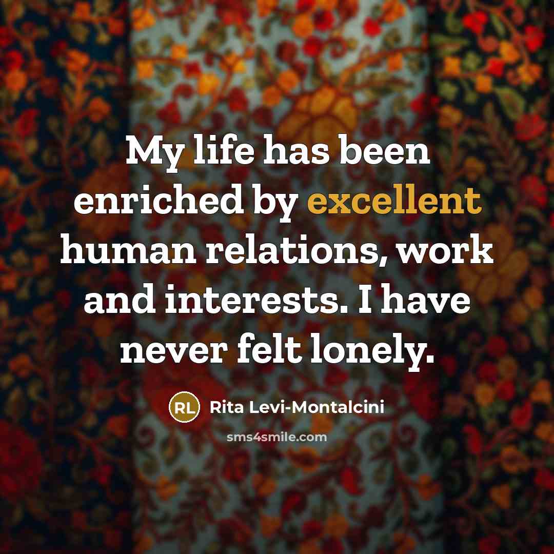“My life has been enriched by excellent human relations, work…” quote by Rita Levi-Montalcini