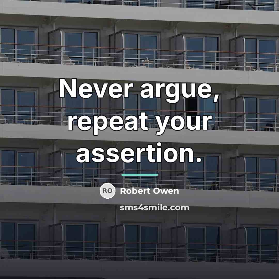 “Never argue, repeat your assertion.…” quote by Robert Owen