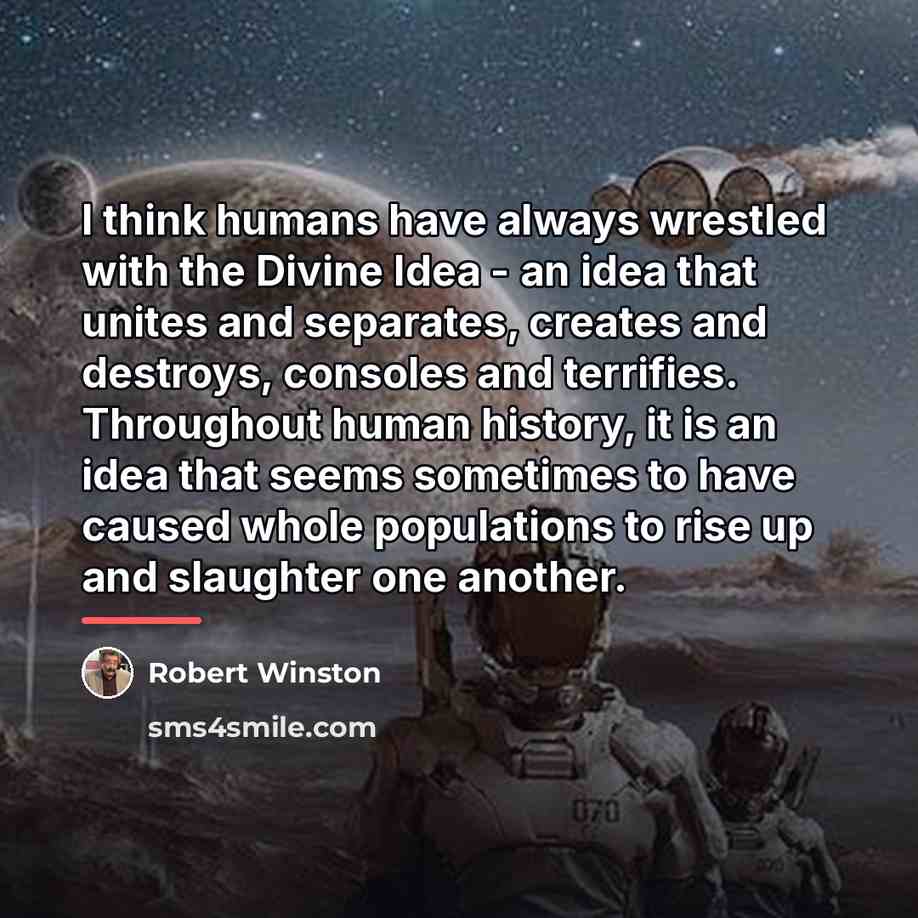 “I think humans have always wrestled with the Divine Idea…” quote by Robert Winston