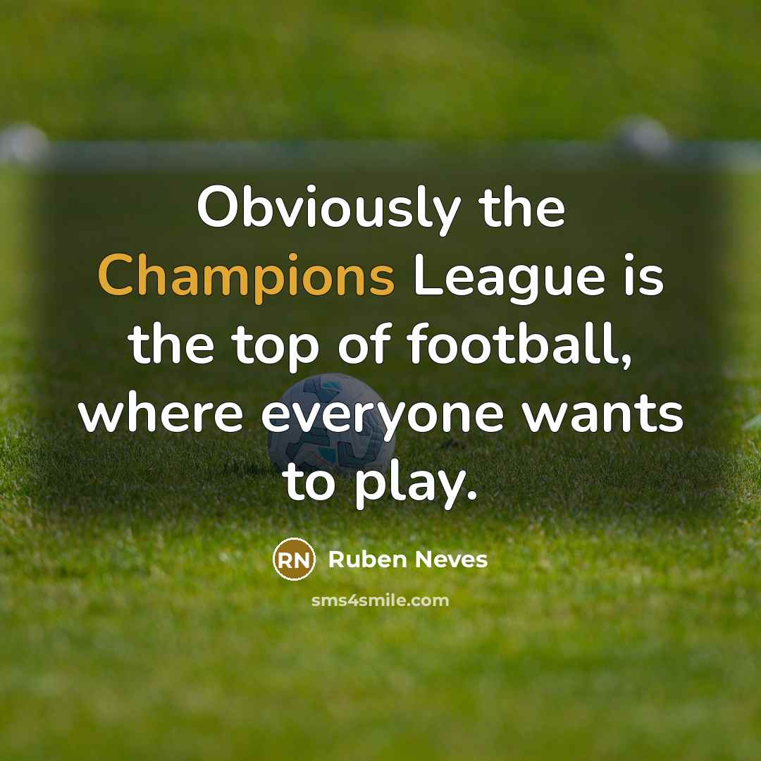 “Obviously the Champions League is the top of football, where…” quote by Ruben Neves