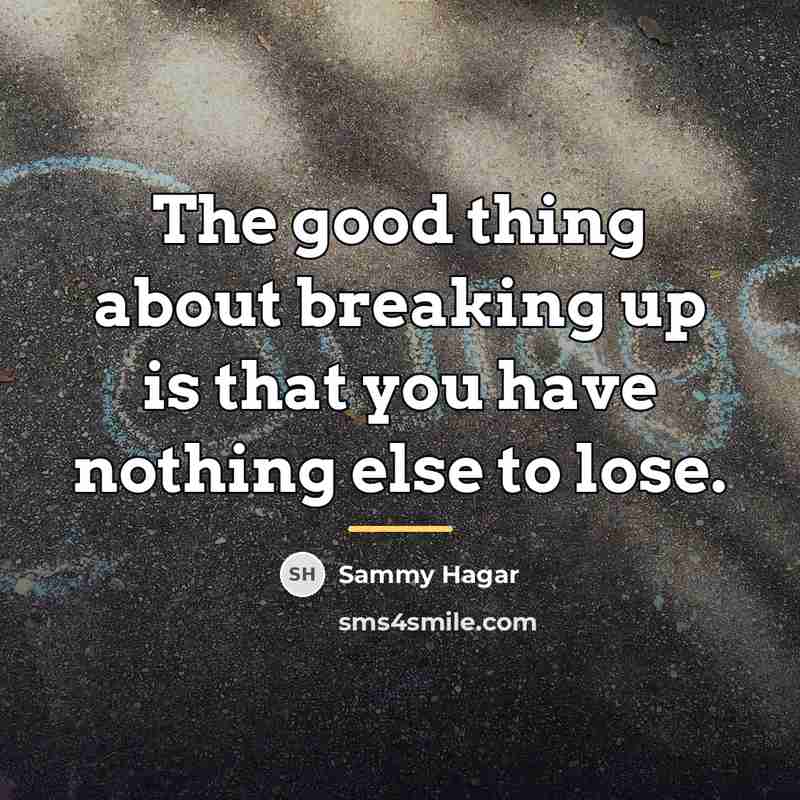 “The good thing about breaking up is that you have…” quote by Sammy Hagar