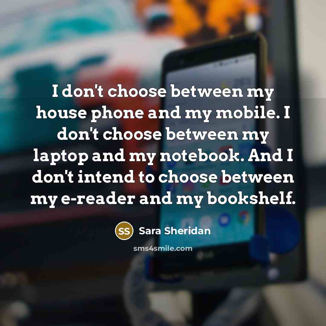 “I don't choose between my house phone and my mobile.…” quote by Sara Sheridan