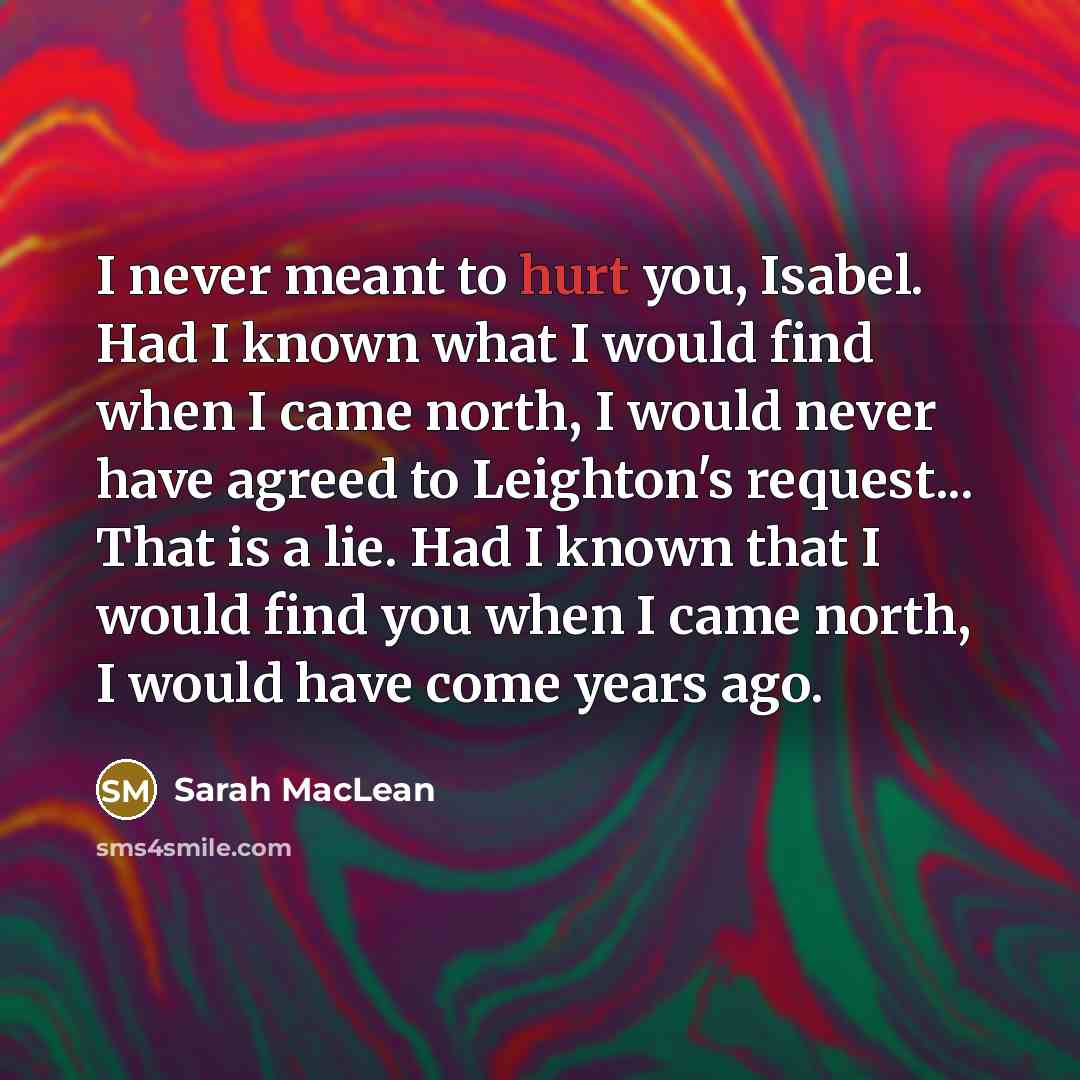 “I never meant to hurt you, Isabel. Had I known…” quote by Sarah MacLean