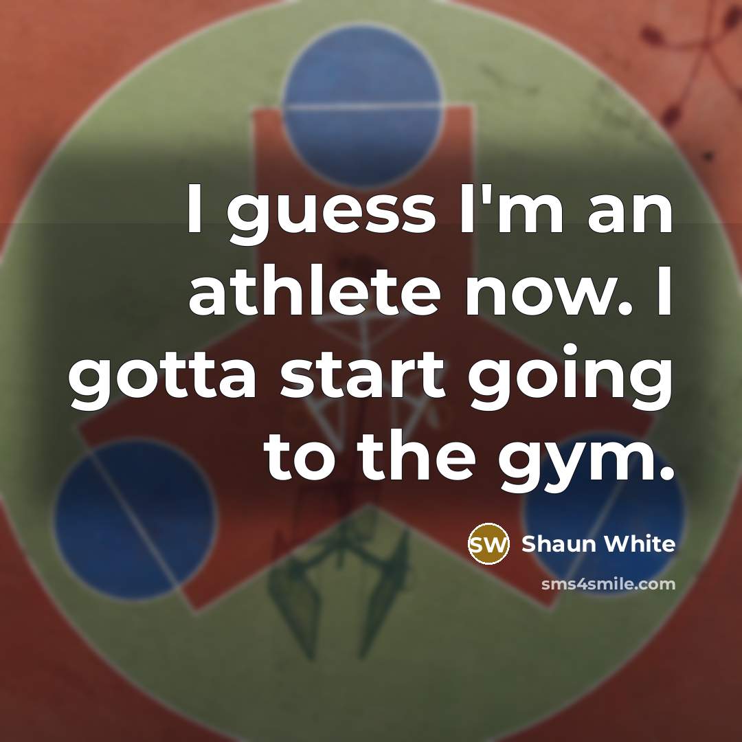 “I guess I'm an athlete now. I gotta start going…” quote by Shaun White
