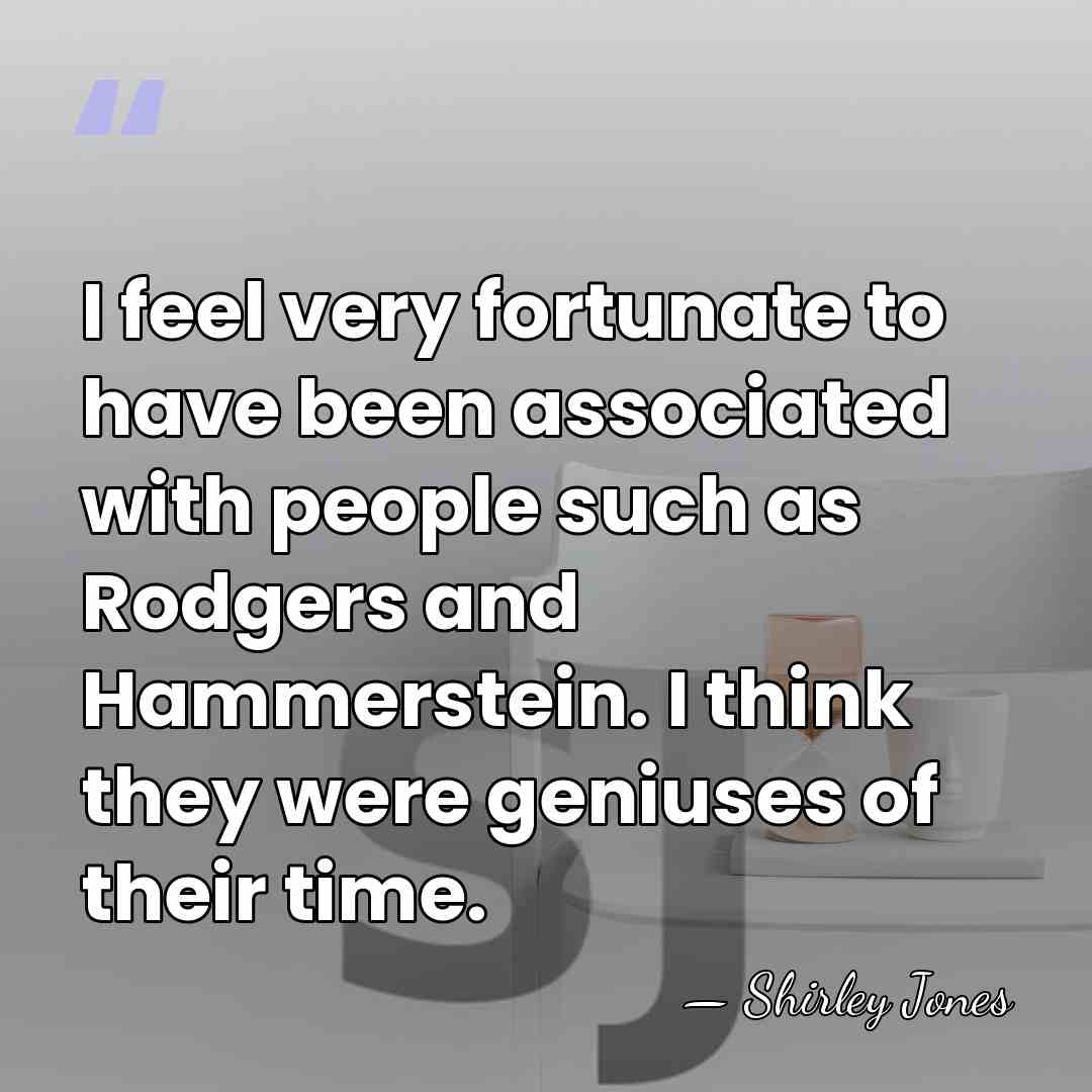 I feel very fortunate to have been associated with people such as&hellip; - Shirley Jones