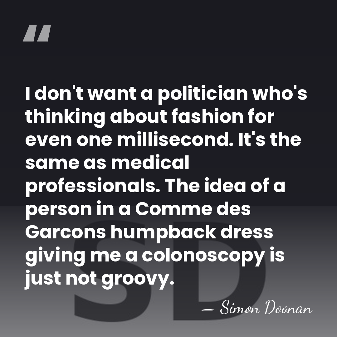 I don't want a politician who's thinking about fashion for even one&hellip; - Simon Doonan