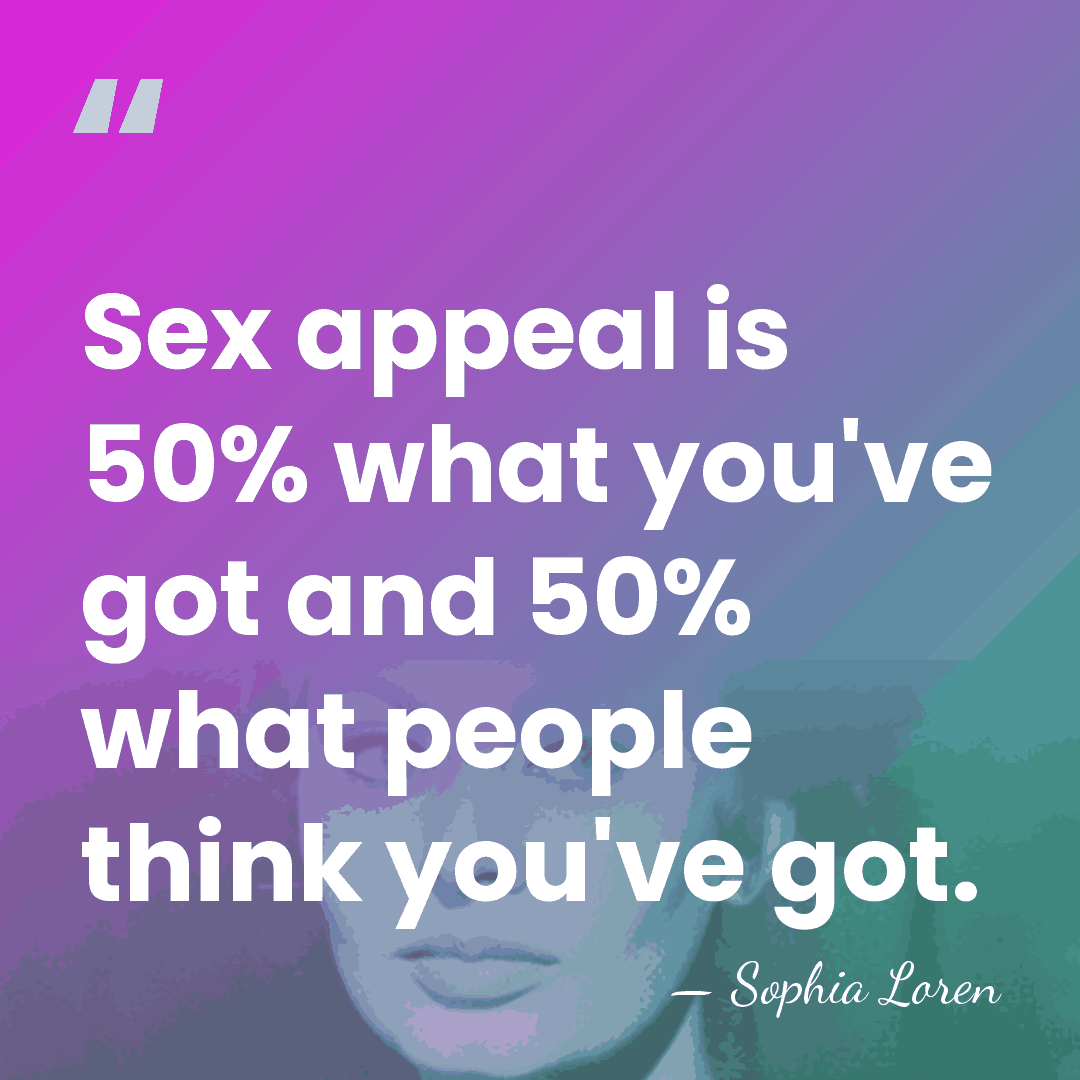 Sex appeal is 50% what you've got and 50% what people think&hellip; - Sophia Loren